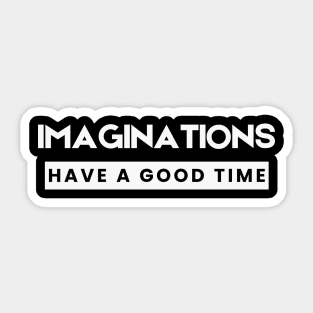 Imaginations Have a Good Time Sticker